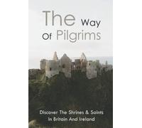 The Way Of Pilgrims: Discover The Shrines & Saints In Britain And Ireland