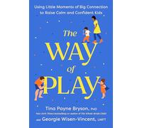 The Way of Play: Using Little Moments of Big Connection to Raise Calm and Confident Kids