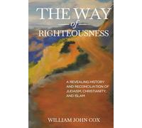 The Way of Righteousness: A Revealing History and Reconciliation of Judaism, Christianity, and Islam