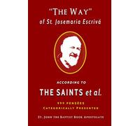 "The Way" of St. Josemaria Escrivá According to the Saints et al.: 999 Pensées Categorically Presented