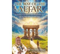 The Way of the Altar: …Mysteries of An Ancient Path Responsible for a Life of Predictable Fire and Glory!