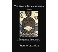 The Way of the Archetypes, Volume II: Saturn and Neptune in Psychology, Spirituality, and Culture