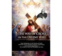 THE WAY OF THE CROSS IN THE DIVINE WILL: Deep Meditations on the Passion of Christ with Acts of Love, Rounds of Prayer, Long Prayers, and Concrete ... - For Fridays in Lent and Throughout the Year