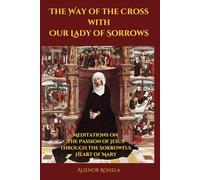 The Way of the Cross with Our Lady of Sorrows: Meditations on the Passion of Jesus Through the Sorrowful Heart of Mary