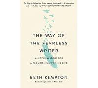 The Way of the Fearless Writer: Mindful Wisdom for a Flourishing Writing Life