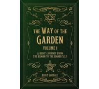 The Way Of The Garden Volume 1: A Hero's Journey From The Human To The Higher Self