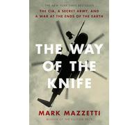 The Way of the Knife: The CIA, a Secret Army, and a War at the Ends of the Earth-