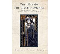 The Way of the Mystic-Wizard: A Guidebook for Creating a Nondual Shamanic Spiritual Practice
