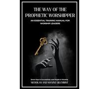 The Way of the Prophetic Worshipper: Essential Training Manual For Worship Leaders