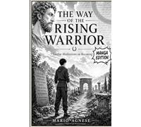 THE WAY OF THE RISING WARRIOR - MANGA EDITION: Twelve Meditations on Becoming