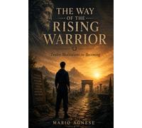 THE WAY OF THE RISING WARRIOR: Twelve Meditations on Becoming