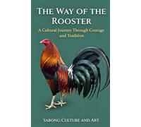 The Way of the Rooster: A Cultural Journey Through Courage and Tradition