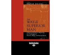 The Way of the Superior Man: A Spiritual Guide To Mastering The Challenges Of Women, Work, And Sexual Desire