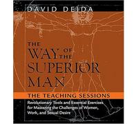 The Way of the Superior Man: The Teaching Sessions : Revolutionary Tools and Essential Exercises for Mastering the Challenges of Women, Work, and Sexual Desire