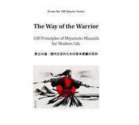 The Way of the Warrior: 100 Principles of Miyamoto Musashi for Modern Life