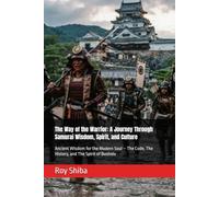 The Way of the Warrior: A Journey Through Samurai Wisdom, Spirit, and Culture: Ancient Wisdom for the Modern Soul - The Code, The History, and The Spirit of Bushido