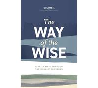 The Way of the Wise: A daily walk through the Book of Proverbs - Volume 4