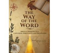 The Way of the Word: Biblical Hermeneutics, Catechesis, Spirituality, and Discipleship
