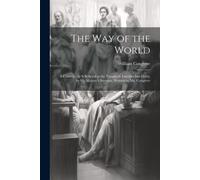 The Way Of The World: A Comedy. As It Is Acted At The Theatre In Lincolns-Inn-Fields, By His Majesty's Servants. Written By Mr. Congreve