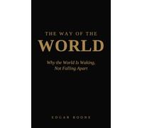 THE WAY OF THE WORLD: Why the World Is Waking, Not Falling Apart