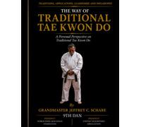 The Way of Traditional Tae Kwon Do: Traditions, Applications, Leadership, and Philosophy: A Personal Perspective on Traditional Tae Kwon Do