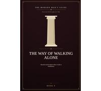 The Way of Walking Alone: Musashi and the Modern Man's Guide to Self-Mastery
