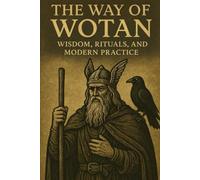 The Way of Wotan: Wisdom, Rituals, and Modern Practice
