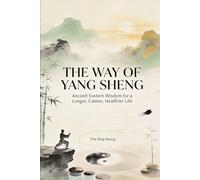 The Way of Yang Sheng: Ancient Eastern Wisdom and Modern Science for Longevity, Stress Mastery, and Vitality