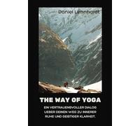 The Way of Yoga: Ein vertrauensvoller Dialog über deinen Weg zu innerer Ruhe und geistiger Klarheit.