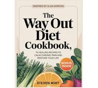 THE WAY OUT DIET COOKBOOK: 75 Healing Recipes to Calm Chronic Pain and Restore Your Life
