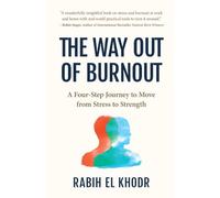 The Way Out of Burnout: A Four-Step Journey to Move from Stress to Strength