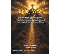 The Way: Restoring Righteousness, Walking the Ancient Covenant Path of Jesus, & Uncovering Paul's Impact on Law and Gospel