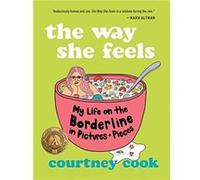 The Way She Feels My Life on the Borderline in Pictures and Pieces by Courtney Cook Courtney Cook (Auteur)
