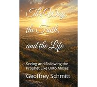 The Way, the Truth, and the Life: Seeing and Following the Prophet Like Unto Moses