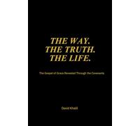 The Way. The Truth. The Life.: The Gospel of Grace Revealed Through the Covenants