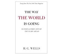 The Way the World is Going: Guesses & Forecasts of the Years Ahead | Essays by H. G. Wells