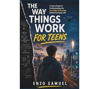 THE WAY THINGS WORK FOR TEENS: A Teen’s Guide to Understanding the Incredible Technology Behind Everyday Life