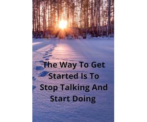 The Way To Get Started Is To Stop Talking And Start Doing.: Motivational Notebook For Goal Setting, Journaling, And Daily Inspiration