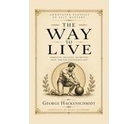 The Way to Live (Annotated): George Hackenschmidt's 1908 Classic on Strength, Training, Nutrition, Rest, and the Disciplined Life