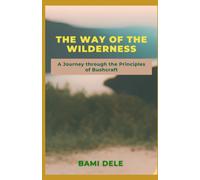 The Way To The Wilderness: A Journey Through The Principles Of Bushcraft