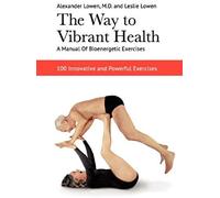 The Way To Vibrant Health: A Manual Of Bioenergetic Exercises