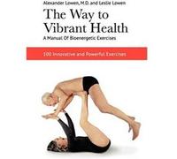 The Way to Vibrant Health | Alexander Lowen Alexander LowenAlexander Lowen (Auteur)