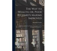 The way to Wealth or Poor Richards Maxims Improved To Which is Added The Whistle a True Story and The Advantages of Drunkenness .. - Benjamin Franklin - C Benjamin FranklinBenjamin Franklin (Auteur)