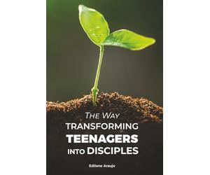 THE WAY: Transforming Teenagers into Disciples: A Relational Path of Discipleship, Spiritual Formation, Community, and Mission in Adolescence.