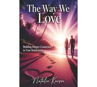 The Way We Love: Building Deeper Connection In Your Relationship