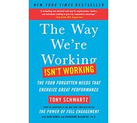 The Way We're Working Isn't Working : The Four Forgotten Needs That Energize Great Performance