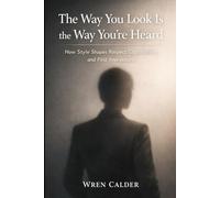 The Way You Look Is the Way You’re Heard: How Style Shapes Respect, Opportunity, and First Impressions