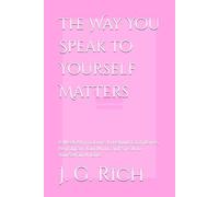 The Way You Speak to Yourself Matters: 8 Week Affirmations to Rebuild Confidence, Reprogram Your Mind, and Speak to Yourself with Love