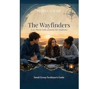The Wayfinders: A 10-W aith Journey for Students, Small Group Facilitator's Guide