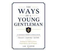 The Ways of a Young Gentleman A Curriculum for Character, Leadership, and Classical Living: A Curriculum for Character, Leadership, and Life Skills